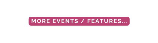more EVENTS FEATURES